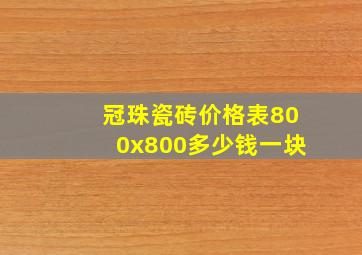 冠珠瓷砖价格表800x800多少钱一块