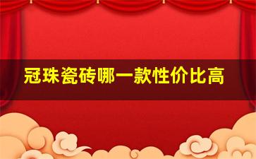 冠珠瓷砖哪一款性价比高