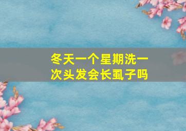 冬天一个星期洗一次头发会长虱子吗