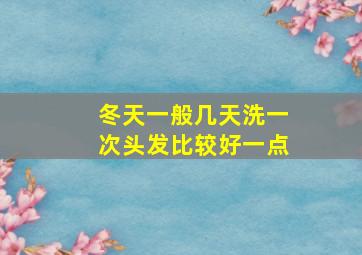 冬天一般几天洗一次头发比较好一点