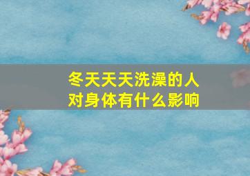 冬天天天洗澡的人对身体有什么影响