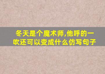 冬天是个魔术师,他呼的一吹还可以变成什么仿写句子