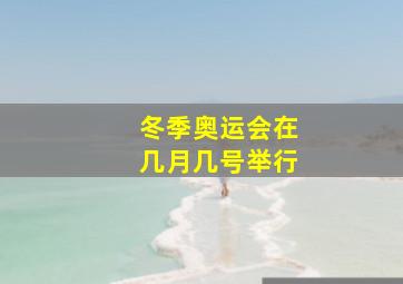 冬季奥运会在几月几号举行