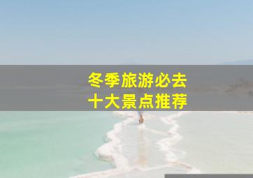 冬季旅游必去十大景点推荐