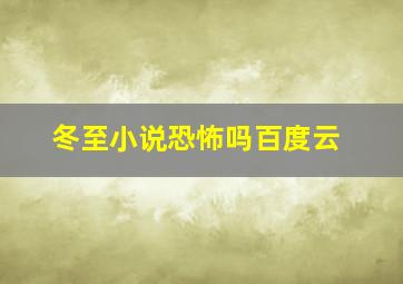 冬至小说恐怖吗百度云