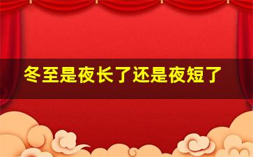 冬至是夜长了还是夜短了