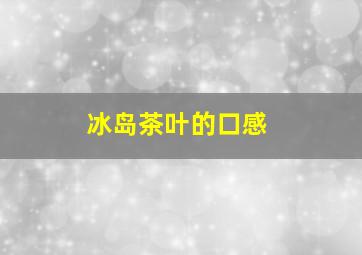 冰岛茶叶的口感