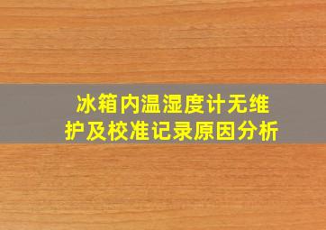 冰箱内温湿度计无维护及校准记录原因分析