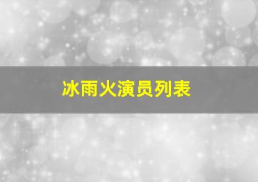 冰雨火演员列表