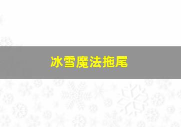 冰雪魔法拖尾