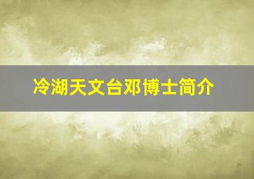 冷湖天文台邓博士简介