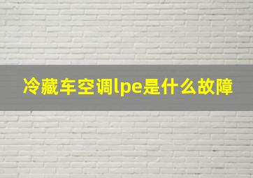 冷藏车空调lpe是什么故障