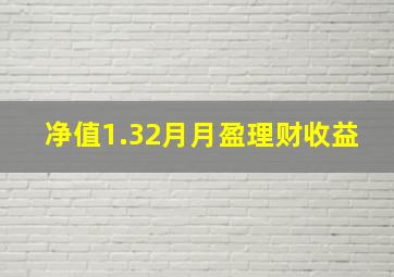 净值1.32月月盈理财收益