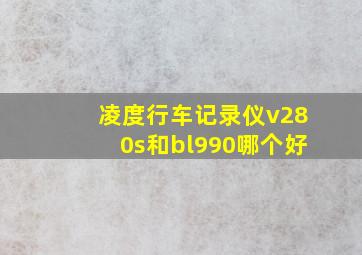 凌度行车记录仪v280s和bl990哪个好