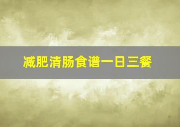 减肥清肠食谱一日三餐