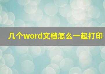 几个word文档怎么一起打印