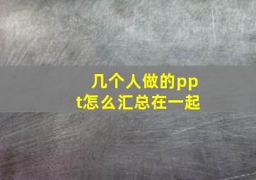 几个人做的ppt怎么汇总在一起