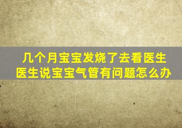 几个月宝宝发烧了去看医生医生说宝宝气管有问题怎么办