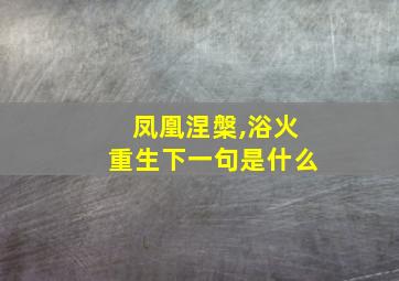 凤凰涅槃,浴火重生下一句是什么