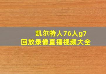 凯尔特人76人g7回放录像直播视频大全