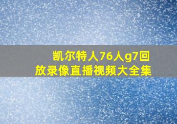 凯尔特人76人g7回放录像直播视频大全集