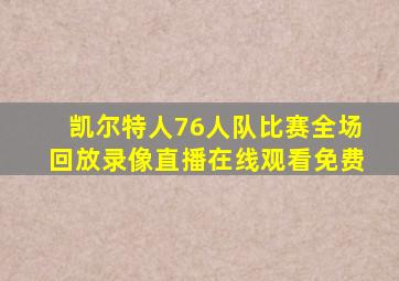 凯尔特人76人队比赛全场回放录像直播在线观看免费