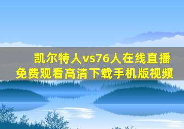 凯尔特人vs76人在线直播免费观看高清下载手机版视频