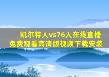 凯尔特人vs76人在线直播免费观看高清版视频下载安装