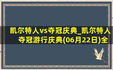 凯尔特人vs夺冠庆典_凯尔特人夺冠游行庆典(06月22日)全场录像