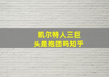 凯尔特人三巨头是抱团吗知乎