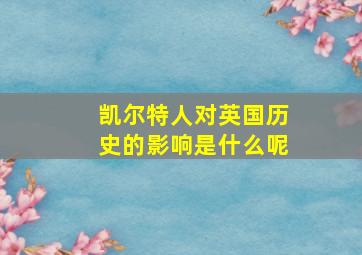 凯尔特人对英国历史的影响是什么呢