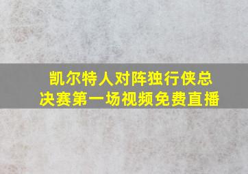 凯尔特人对阵独行侠总决赛第一场视频免费直播