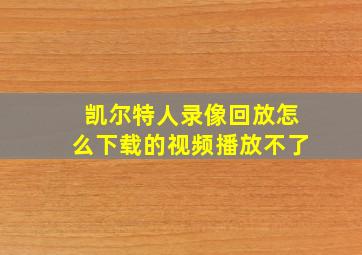 凯尔特人录像回放怎么下载的视频播放不了