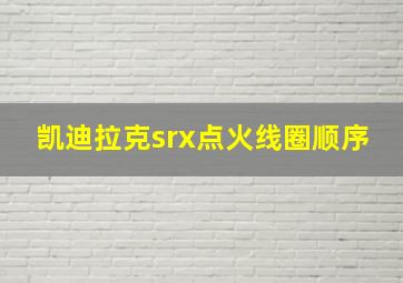 凯迪拉克srx点火线圈顺序