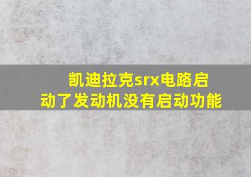 凯迪拉克srx电路启动了发动机没有启动功能