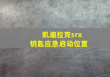 凯迪拉克srx钥匙应急启动位置