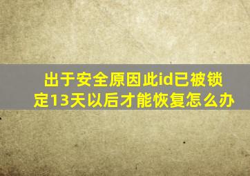 出于安全原因此id已被锁定13天以后才能恢复怎么办