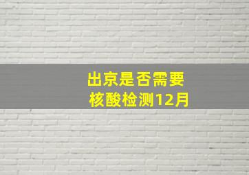 出京是否需要核酸检测12月