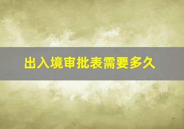 出入境审批表需要多久