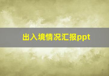 出入境情况汇报ppt