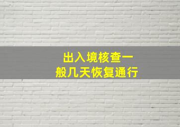 出入境核查一般几天恢复通行