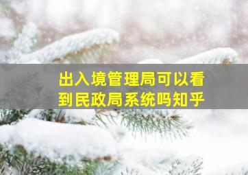 出入境管理局可以看到民政局系统吗知乎