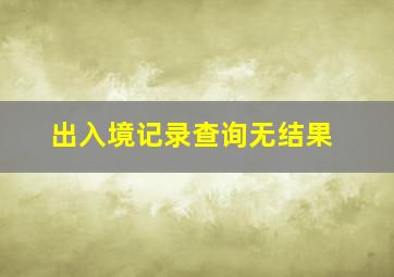 出入境记录查询无结果