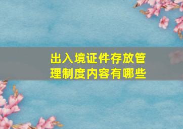 出入境证件存放管理制度内容有哪些