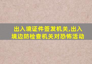 出入境证件签发机关,出入境边防检查机关对恐怖活动