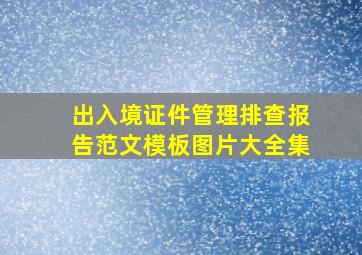 出入境证件管理排查报告范文模板图片大全集