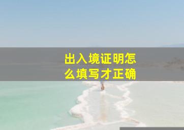 出入境证明怎么填写才正确