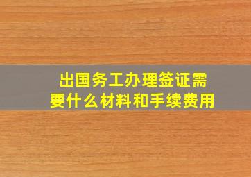 出国务工办理签证需要什么材料和手续费用