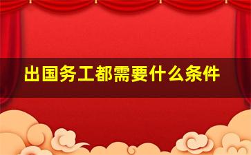 出国务工都需要什么条件