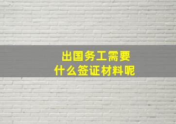 出国务工需要什么签证材料呢